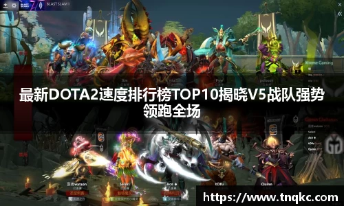 最新DOTA2速度排行榜TOP10揭晓V5战队强势领跑全场