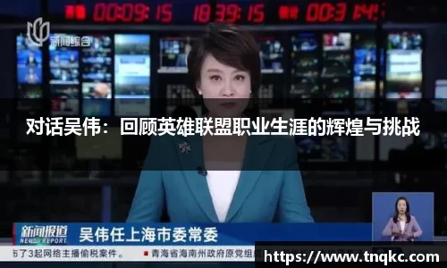 对话吴伟：回顾英雄联盟职业生涯的辉煌与挑战