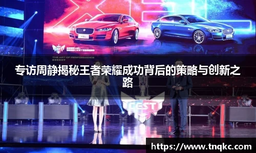 专访周静揭秘王者荣耀成功背后的策略与创新之路