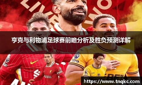 亨克与利物浦足球赛前瞻分析及胜负预测详解